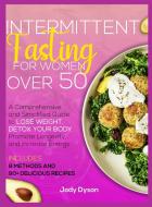Intermittent Fasting for Women over 50: A Comprehensive and Simplified Guide to Lose Weight, Detox your Body, Promote Longevity, and Increase Energy. di Jody Dyson edito da LIGHTNING SOURCE INC