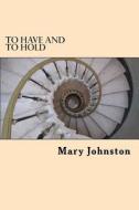To Have and to Hold di Mary Johnston edito da Createspace Independent Publishing Platform