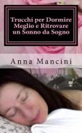 Trucchi Per Dormire Meglio E Ritrovare Un Sonno Da Sogno di Anna Mancini edito da BUENOS BOOKS INTL