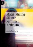 Materializing Silence In Feminist Activism di Jessica Rose Corey edito da Springer Nature Switzerland AG