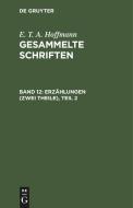 Gesammelte Schriften, Band 12, Erzählungen (Zwei Theile), Teil 2 di E. T. A. Hoffmann edito da De Gruyter
