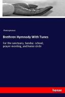 Brethren Hymnody With Tunes di Anonymous edito da hansebooks