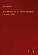 Miss America; pen and camera sketches of the American girl di Alexander Black edito da Outlook Verlag