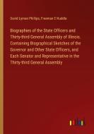 Biographies of the State Officers and Thirty-third General Assembly of Illinois. Containing Biographical Sketches of the Governor and Other State Offi di David Lyman Phillips, Freeman E Huddle edito da Outlook Verlag