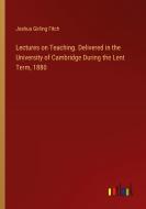 Lectures on Teaching. Delivered in the University of Cambridge During the Lent Term, 1880 di Joshua Girling Fitch edito da Outlook Verlag