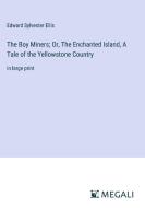 The Boy Miners; Or, The Enchanted Island, A Tale of the Yellowstone Country di Edward Sylvester Ellis edito da Megali Verlag