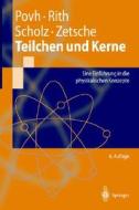 Teilchen Und Kerne: Eine Einf]hrung in Die Physikalischen Konzepte di Bogdan Povh, Klaus Rith, Christoph Scholz edito da Springer