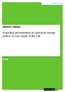Is nuclear privatisation an option in energy policy? A case study of the UK di Shamsu Yahaya edito da GRIN Publishing