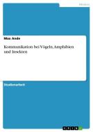 Kommunikation Bei Vögeln, Amphibien Und Insekten di Max Ande edito da Grin Verlag