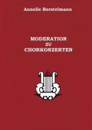 Moderation zu Chorkonzerten di Annelie Borstelmann edito da Books on Demand