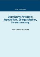 Quantitative Methoden: Repetitorium, Übungsaufgaben, Formelsammlung di Martin Schulz edito da Books on Demand
