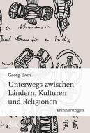 Unterwegs zwischen Ländern, Kulturen und Religionen di Georg Evers edito da Eos Verlag U. Druck