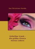 Unheilbar Krank - Die Grosste Chance Meines Lebens di Ina Christiane Sasida edito da Books On Demand