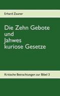 Die Zehn Gebote  und Jahwes kuriose Gesetze di Erhard Zauner edito da Books on Demand