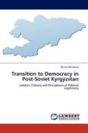 Transition to Democracy in Post-Soviet Kyrgyzstan di Dinara Murzaeva edito da LAP Lambert Acad. Publ.