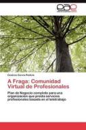 A Fraga: Comunidad Virtual de Profesionales di Cesáreo García Rodicio edito da LAP Lambert Acad. Publ.