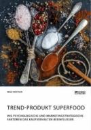 Trend-Produkt Superfood. Wie psychologische und marketingstrategische Faktoren das Kaufverhalten beeinflussen di Nele Bestian edito da Science Factory