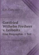 Gottfried Wilhelm Freiherr V. Leibnitz Eine Biographie. 1 Teil di G E Guhrauer edito da Book On Demand Ltd.