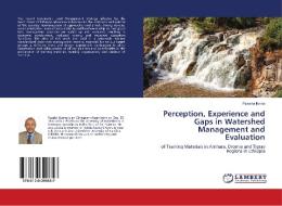 Perception, Experience and Gaps in Watershed Management and Evaluation di Fisseha Itanna edito da LAP Lambert Academic Publishing