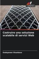 Costruire una soluzione scalabile di servizi Web di Godspower Ekuobase edito da Edizioni Sapienza