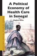 A Political Economy of Health Care in Senegal di Keita edito da BRILL ACADEMIC PUB