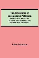 The Adventures of Captain John Patterson; With Notices of the Officers, &c. of the 50th, or Queen's Own Regiment from 1807 to 1821 di John Patterson edito da Alpha Editions