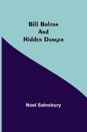 Bill Bolton and Hidden Danger di Noel Sainsbury edito da Alpha Editions