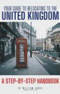 Your Guide to Relocating to the United Kingdom di William Jones edito da Mamba Press