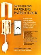 Make Your Own Working Paper Clock di James Smith Rudolph edito da HARPERCOLLINS