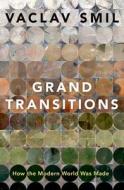 Grand Transitions: How the Modern World Was Made di Vaclav Smil edito da OXFORD UNIV PR