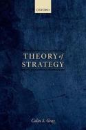 Theory of Strategy di Colin S. (Professor Emeritus of Strategic Studies Gray edito da Oxford University Press