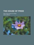 The House Of Pride; And Other Tales Of Hawaii di Jack London edito da Rarebooksclub.com