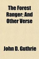 The Forest Ranger; And Other Verse di John D. Guthrie edito da General Books Llc