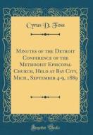 Minutes of the Detroit Conference of the Methodist Episcopal Church, Held at Bay City, Mich., September 4-9, 1889 (Classic Reprint) di Cyrus D. Foss edito da Forgotten Books