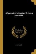 Allgemeine Literatur-Zeitung Vom 1789. di Anonymous edito da WENTWORTH PR