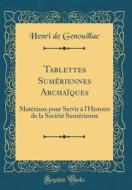 Tablettes Sumeriennes Archaiques: Materiaux Pour Servir A L'Histoire de la Societe Sumerienne (Classic Reprint) di Henri De Genouillac edito da Forgotten Books