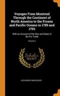 Voyages From Montreal Through The Continent Of North America To The Frozen And Pacific Oceans In 1789 And 1793 di Mackenzie Alexander Mackenzie edito da Franklin Classics
