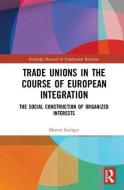 Trade Unions in the Course of European Integration di Martin (European University of Flensburg Seeliger edito da Taylor & Francis Ltd