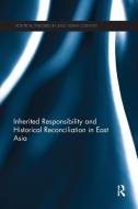 Inherited Responsibility and Historical Reconciliation in East Asia edito da Taylor & Francis Ltd