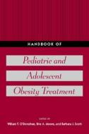 Handbook of Pediatric and Adolescent Obesity Treatment di William T. O'Donohue edito da Routledge