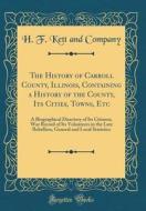 The History of Carroll County, Illinois, Containing a History of the County, Its Cities, Towns, Etc: A Biographical Directory of Its Citizens, War Rec di H. F. Kett and Company edito da Forgotten Books