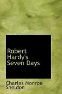 Robert Hardy's Seven Days di Charles Monroe Sheldon edito da Bibliolife
