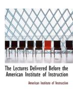 The Lectures Delivered Before The American Institute Of Instruction di American Institute of Instruction edito da Bibliolife