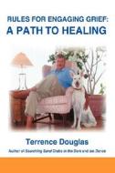 Rules for Engaging Grief: A Path to Healing di Terrence Douglas edito da AUTHORHOUSE