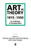 Art in Theory 1815-1900 di Charles Harrison, Paul J. Wood, Jason Gaiger edito da John Wiley and Sons Ltd