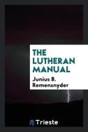 The Lutheran Manual di Junius B. Remensnyder edito da Trieste Publishing
