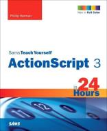 Sams Teach Yourself ActionScript 3 in 24 Hours di Phillip Kerman edito da Pearson Education (US)
