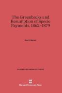 The Greenbacks and Resumption of Specie Payments, 1862-1879 di Don C. Barrett edito da Harvard University Press