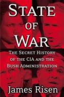 State of War: The Secret History of the C.I.A. and the Bush Administration di James Risen edito da Free Press