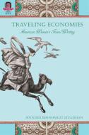 Traveling Economies: American Women's Travel Writing di Jennifer Bernhardt Steadman edito da OHIO ST UNIV PR